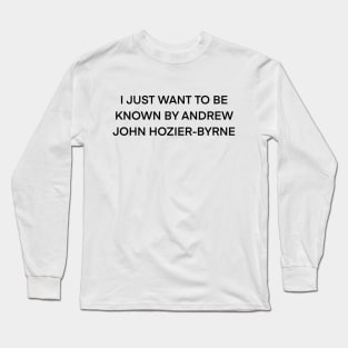 I Just Want To Be Known by Hozier ( black type ) Long Sleeve T-Shirt